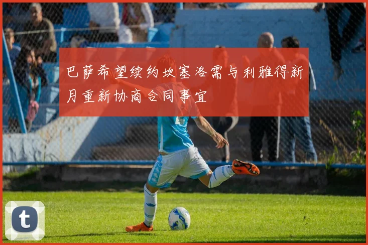 巴萨希望续约坎塞洛需与利雅得新月重新协商合同事宜