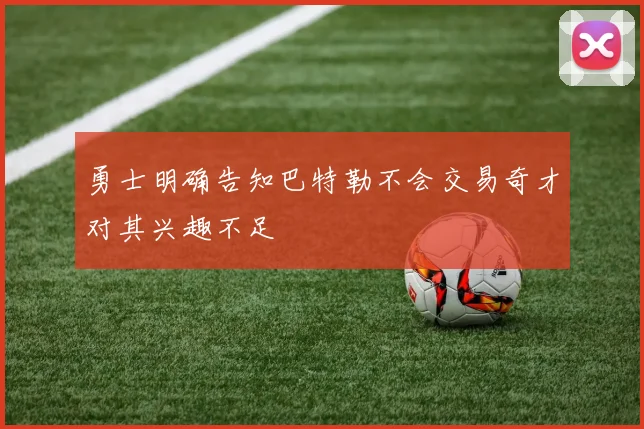 勇士明确告知巴特勒不会交易奇才对其兴趣不足