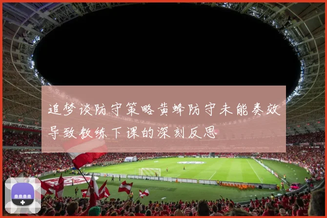 追梦谈防守策略黄蜂防守未能奏效导致教练下课的深刻反思